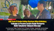 CHP İzmir İl Kadın Kolları Başkanı Nilay Kökkılınç: “Sokağın ve Pazarın Sesine Kulak Veriyoruz; Haklı Taleplerin Takipçisi Olacağız”