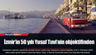 İzmir’in 50 yılı Yusuf Tuvi’nin objektifinden