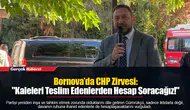 Bornova’da CHP Zirvesi: "Kaleleri Teslim Edenlerden Hesap Soracağız!"