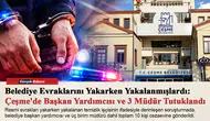 Belediye Evraklarını Yakarken Yakalanmışlardı: Çeşme'de Başkan Yardımcısı ve 3 Müdür Tutuklandı