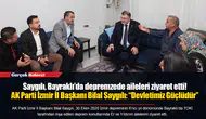 Saygılı, Bayraklı’da depremzede aileleri ziyaret etti!