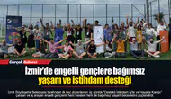 İzmir’de engelli gençlere bağımsız yaşam ve istihdam desteği