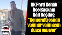 AK Parti Konak İlçe Başkanı Sait Başdaş: “Kemeraltı esnafı yağmur yağmasın duası yapıyor”