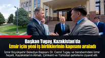 Başkan Tugay, Kazakistan’da İzmir için yeni iş birliklerinin kapısını araladı