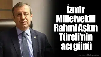 İzmir Milletvekili Rahmi Aşkın Türeli'nin acı günü