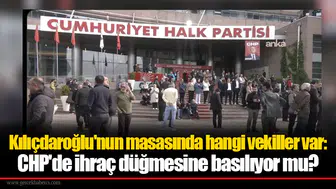 Kılıçdaroğlu'nun masasında hangi vekiller var: CHP'de ihraç düğmesine basılıyor mu?