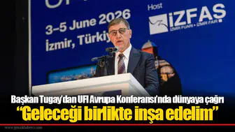 Başkan Tugay’dan UFI Avrupa Konferansı’nda dünyaya çağrı: “Geleceği birlikte inşa edelim”