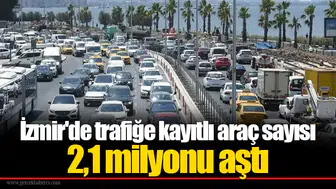 İzmir'de trafiğe kayıtlı araç sayısı 2,1 milyonu aştı