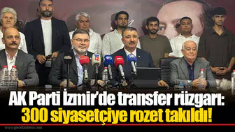 AK Parti İzmir’de transfer rüzgarı: 300 siyasetçiye rozet takıldı!