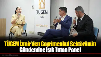 TÜGEM İzmir’den Gayrimenkul Sektörünün Gündemine Işık Tutan Panel