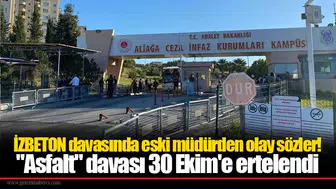 İZBETON davasında eski müdürden olay sözler! "Asfalt" davası 30 Ekim'e ertelendi