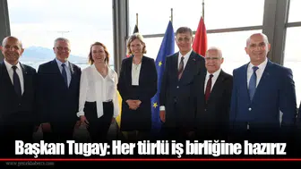 Başkan Tugay: Her türlü iş birliğine hazırız
