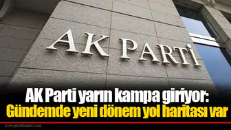 AK Parti yarın kampa giriyor: Gündemde yeni dönem yol haritası var