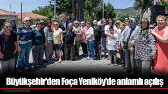Büyükşehir'den Foça Yeniköy’de anlamlı açılış