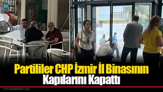 Partililer CHP İzmir İl Binasının Kapılarını Kapattı