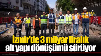İzmir'de 3 milyar liralık alt yapı dönüşümü sürüyor