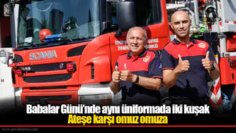 Babalar Günü’nde aynı üniformada iki kuşak: Ateşe karşı omuz omuza