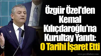 Özgür Özel'den Kemal Kılıçdaroğlu'na Kurultay Yanıtı: O Tarihi İşaret Etti