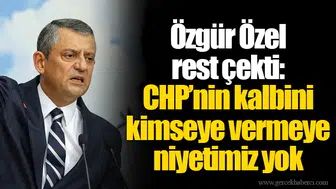Özgür Özel rest çekti: CHP’nin kalbini kimseye vermeye niyetimiz yok