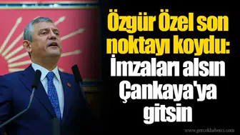 Özgür Özel son noktayı koydu: İmzaları alsın Çankaya'ya gitsin