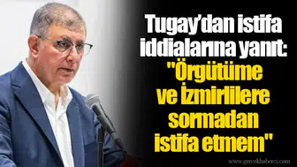Cemil Tugay: "Örgütüme ve İzmirlilere sormadan istifa etmem"