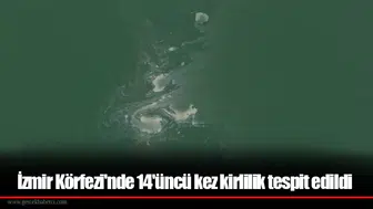 İzmir Körfezi'nde 14'üncü kez kirlilik tespit edildi