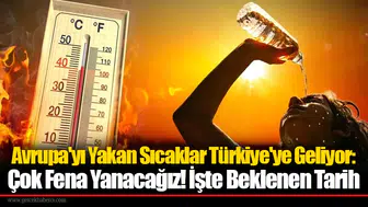 Avrupa'yı Yakan Sıcaklar Türkiye'ye Geliyor: Çok Fena Yanacağız! İşte Beklenen Tarih