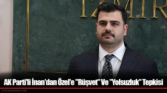 AK Parti'li İnan'dan Özel'e "Rüşvet" Ve "Yolsuzluk" Tepkisi