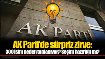 AK Parti’de sürpriz zirve: 300 isim neden toplanıyor? Seçim hazırlığı mı?