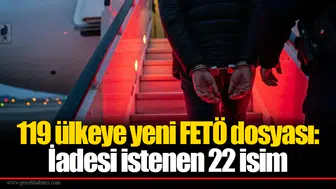 119 ülkeye yeni FETÖ dosyası: İadesi istenen 22 isim