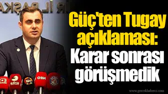 Güç'ten Tugay açıklaması: Karar sonrası görüşmedik