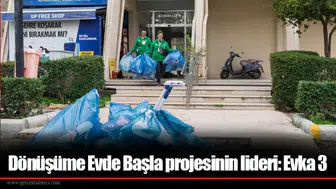 Dönüşüme Evde Başla projesinin lideri: Evka 3