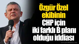 Özgür Özel ekibinin CHP için iki farklı B planı olduğu iddiası