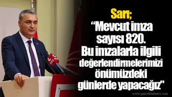 Sarı; “Mevcut imza sayısı 820. Bu imzalarla ilgili değerlendirmelerimizi önümüzdeki günlerde yapacağız"