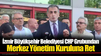 İzmir Büyükşehir Belediyesi CHP Grubundan Merkez Yönetim Kuruluna Ret