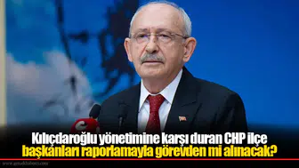 Kılıçdaroğlu yönetimine karşı duran CHP ilçe başkanları raporlamayla görevden mi alınacak?