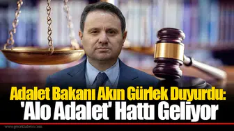 Adalet Bakanı Akın Gürlek Duyurdu: 'Alo Adalet' Hattı Geliyor