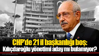 CHP'de 21 il başkanlığı boş: Kılıçdaroğlu yönetimi aday mı bulamıyor?