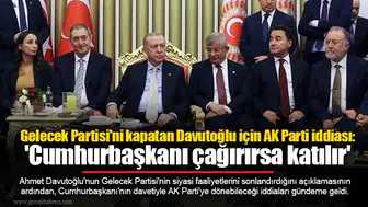 Gelecek Partisi'ni kapatan Davutoğlu için AK Parti iddiası: 'Cumhurbaşkanı çağırırsa katılır'