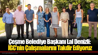 Çeşme Belediye Başkanı Lal Denizli: İGC’nin Çalışmalarını Takdir Ediyoruz
