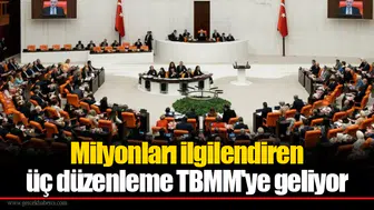 Milyonları ilgilendiren üç düzenleme TBMM'ye geliyor