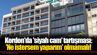 Kordon'da 'siyah cam' tartışması: 'Ne istersem yaparım' olmamalı!