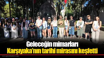 Geleceğin mimarları Karşıyaka’nın tarihi mirasını keşfetti