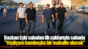 Başkan Eşki sabahın ilk ışıklarıyla sahada "Yeşilçam bambaşka bir mahalle olacak"