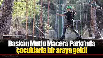 Başkan Mutlu Macera Parkı’nda çocuklarla bir araya geldi