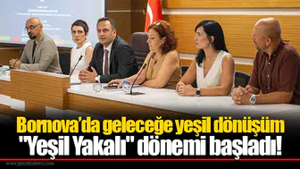 Bornova’da geleceğe yeşil dönüşüm  "Yeşil Yakalı" dönemi başladı!