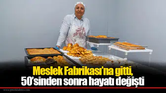 Meslek Fabrikası’na gitti, 50’sinden sonra hayatı değişti