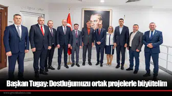 Başkan Tugay: Dostluğumuzu ortak projelerle büyütelim
