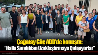 Çağatay Güç ADD’de konuştu: ““Halkı Sandıktan Uzaklaştırmaya Çalışıyorlar”