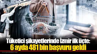Tüketici şikayetlerinde İzmir ilk üçte: 6 ayda 481 bin başvuru geldi